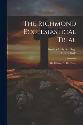 The Richmond Ecclesiastical Trial: The Charge To The Triers