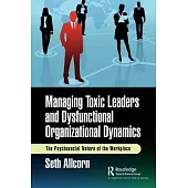 Managing Toxic Leaders and Dysfunctional Organizational Dynamics: The Psychosocial Nature of the Workplace