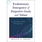 Evolutionary Emergence of Purposive Goals and Values: A Naturalistic Teleology