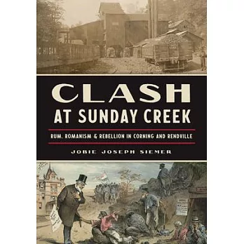 Clash at Sunday Creek: Rum, Romanism & Rebellion in Corning and Rendville