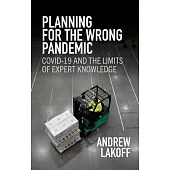 Planning for the Wrong Pandemic: Covid-19 and the Limits of Expert Knowledge