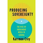 Producing Sovereignty: The Rise of Indigenous Media in Canada