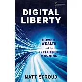Digital Liberty: Power, Wealth and the Influence Machine
