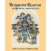 Beyond the Quantum: An Existential Crisis in 5 Acts