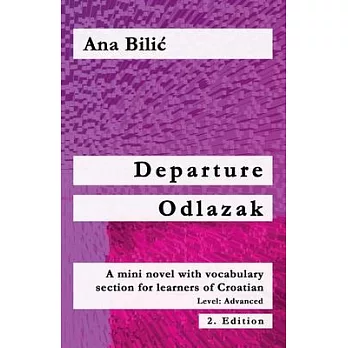 Departure / Odlazak: A Mini Novel With Vocabulary Section for Learning Croatian, Level Advanced B1 = Intermediate Mid/High, 2. Edition
