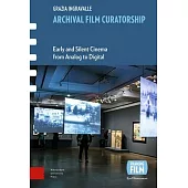Archival Film Curatorship: Early and Silent Cinema from Analog to Digital