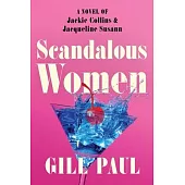 Scandalous Women: A Novel of Jackie Collins and Jackie Susann