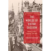 The Worlds of Victor Sassoon: Bombay, London, Shanghai, 1918-1941
