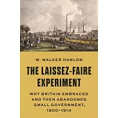 The Laissez-Faire Experiment: Why Britain Embraced and Then Abandoned Small Government, 1800-1914