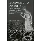 Handmaid to Divinity: Natural Philosophy, Poetry, and Gender in Seventeenth-Century England Volume 4