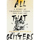 All That Glitters: A Story of Friendship, Fraud, and Fine Art