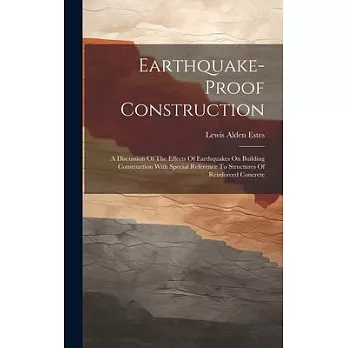 Earthquake-proof Construction: A Discussion Of The Effects Of Earthquakes On Building Construction With Special Reference To Structures Of Reinforced