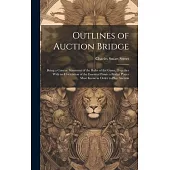 Outlines of Auction Bridge: Being a Concise Statement of the Rules of the Game, Together With an Elucidation of the Essential Points a Bridge Play