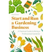 Start and Run a Gardening Business, 4th Edition: Practical Advice and Information on How to Manage a Profitable Business