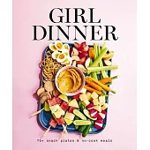 Girl Dinner: 75+ Snack Plates and No-Cook Meals