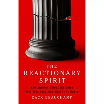 The Reactionary Spirit: How America’s Most Insidious Political Tradition Swept the World