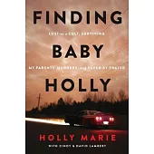 Finding Baby Holly: Lost to a Cult, Surviving My Parents’ Murders, and Saved by Prayer