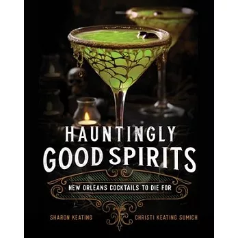 Hauntingly Good Spirits: 40 New Orleans Cocktails to Die for