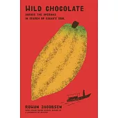 Wild Chocolate: Across the Americas in Search of Cacao’s Soul