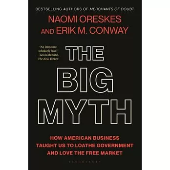 The Big Myth: How American Business Taught Us to Loathe Government and Love the Free Market