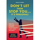 Don’t Let Them Stop You - It’s Personal!: How to Navigate Complex Environments and Still Make Progress