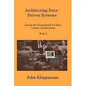 Architecting Data-Driven Systems Book 2: Laying the Groundwork for Data-Centric Architectures