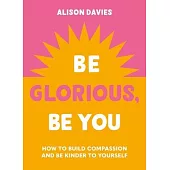 Be Glorious, Be You: How to Boost Your Energy Levels to Feel Awesome