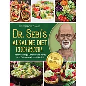 Dr. Sebi’s Alkaline Diet Cookbook: Renew Energy, Detoxify the Body, and Cultivate Vibrant Health