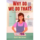 Why Do We Do That? - 101 Random, Interesting, and Wacky Things Humans Do - The Facts, Science, & Trivia of Why We Do What We Do!