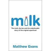 Milk: The Truth, the Lies and the Unbelievable Story of the Original Superfood
