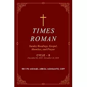 Times Roman: Sunday Readings, Gospel, Homilies, and Prayer Cycle - B December 03, 2023 - November 24, 2024