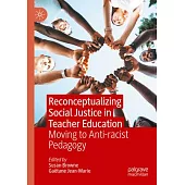 Reconceptualizing Social Justice in Teacher Education: Moving to Anti-Racist Pedagogy
