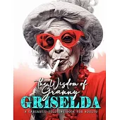 The Wisdom of Granny Griselda - a sarcastic Coloring Book for Adults: sarcastic quotes coloring book - sarcastic coloring book for adults quotes