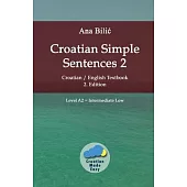Croatian Simple Sentences 2: Croatian/English Textbook for Learning Croatian, Level Intermediate A2 = Intermediate Low, 2. Edition