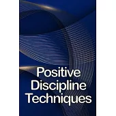Positive Discipline Techniques: Classroom Management that Works for Social, Emotional, and Academic Success