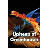 Upkeep of Greenhouses: Build Your Own Greenhouses, Hoophouses, Cold Frames, and Greenhouse Accessories, 2nd Edition