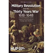 Military Revolution and the Thirty Years War 1618-1648: Aspects of Institutional Change and Decline
