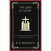 The Lord of Glory: A Theological Reflection on Christ’s Deity (Grapevine Press)