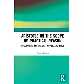 Aristotle on the Scope of Practical Reason: Spectators, Legislators, Hopes, and Evils