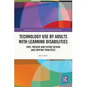 Technology Use by Adults with Learning Disabilities: Past, Present and Future Design and Support Practices