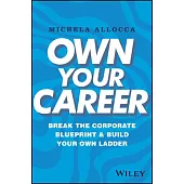 Own Your Career: Break the Corporate Blueprint and Build Your Own Ladder