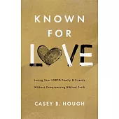 Known for Love: Loving Your LGBTQ Friends and Family Without Compromising Biblical Truth