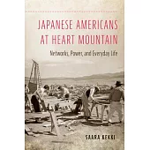 Japanese Americans at Heart Mountain: Networks, Power, and Everyday Life