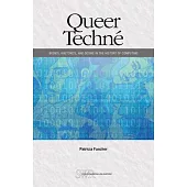 Queer Techné: Bodies, Rhetorics, and Desire in the History of Computing