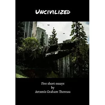 Uncivilized: Five short essays by Artxmis Graham Thoreau