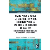 Using Young Adult Literature to Work Through Wobble Moments in Teacher Education: Literary Response Groups to Enhance Reflection and Understanding