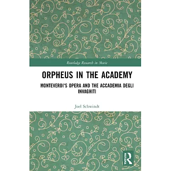 Orpheus in the Academy: Monteverdi’s First Opera and the Accademia Degli Invaghiti