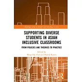 Supporting Diverse Students in Asian Inclusive Classrooms: From Policies and Theories to Practice