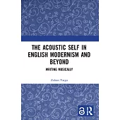 The Acoustic Self in English Modernism and Beyond: Writing Musically