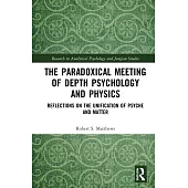 The Paradoxical Meeting of Depth Psychology and Physics: Reflections on the Unification of Psyche and Matter